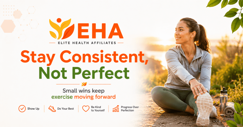 Woman stretching outdoors beside the message “Stay Consistent, Not Perfect” with EHA branding and encouragement to focus on small wins and steady exercise progress.